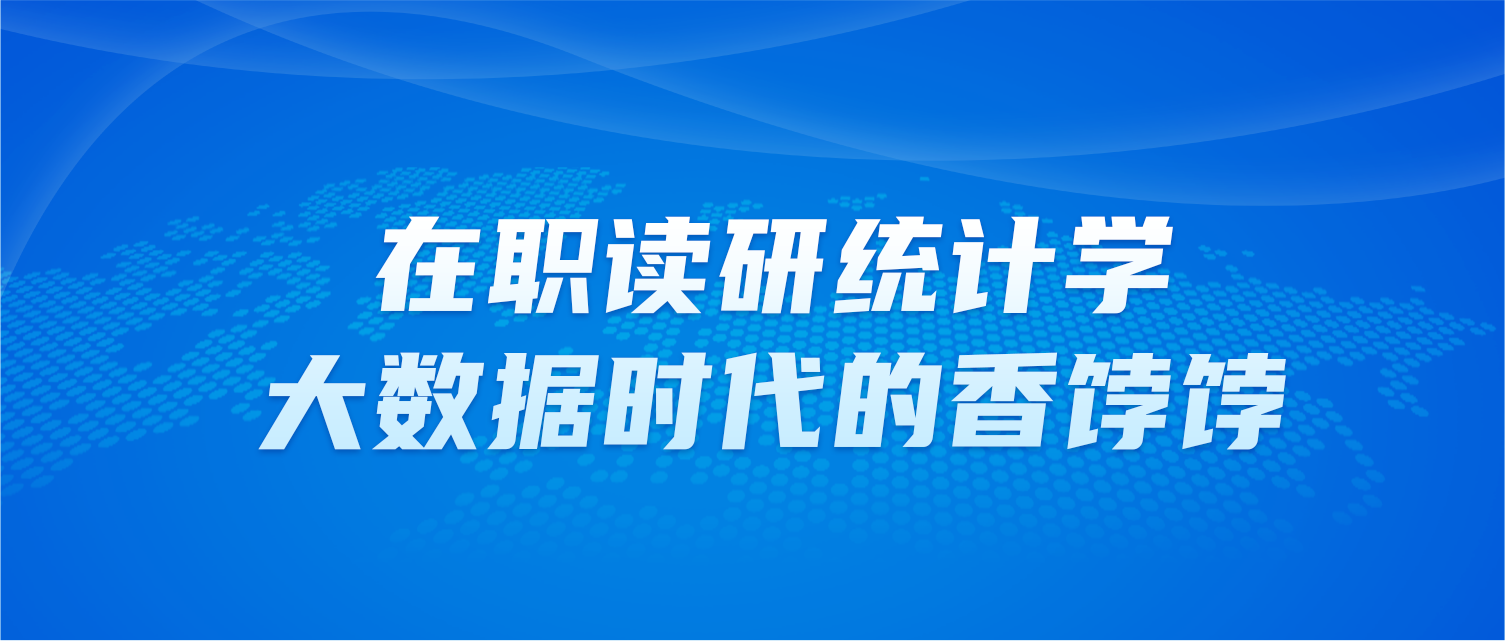 在职读研统计学，大数据时代的“香饽饽”！