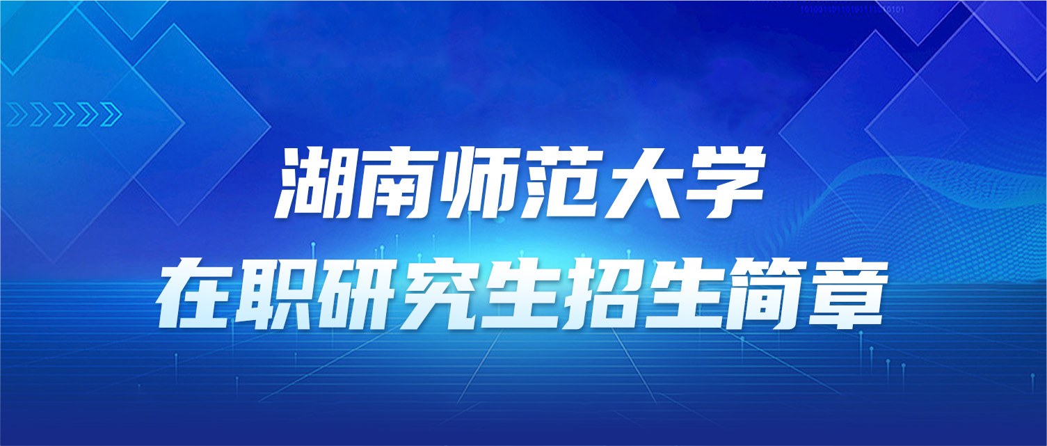 湖南师范大学2025年同等学力人员申请硕士学位招生简章