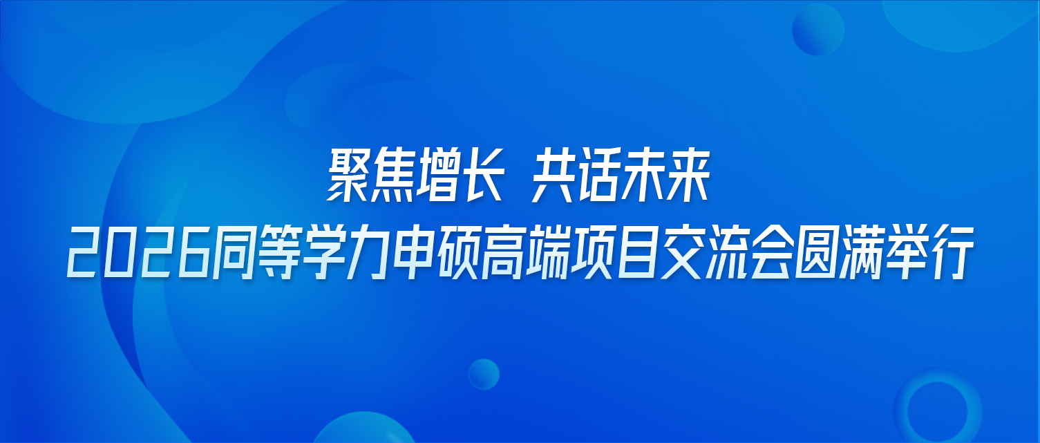 聚焦增长 共话未来｜2026同等学力申硕高端项目交流会圆满举